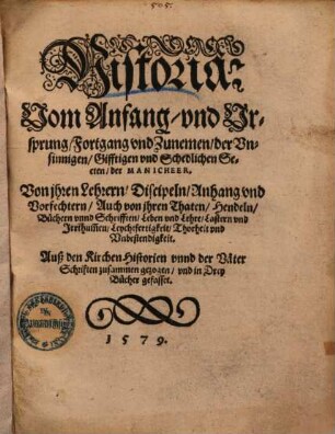 Historia vom Anfang, vnd Ursprung, Fortgang vnd Zunemen, der vnsinnigen, Gifftigen vnd Schedlichen Secten, der Manicheer