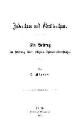 Judenthum und Christenthum : ein Beitrag zur Klärung einer religiös-sozialen Streitfrage / von J. Wiener