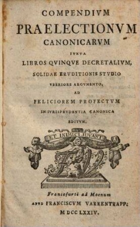 Compendium Praelectionum Canonicarum Iuxta Libros Quinque Decretalium : Solidae Eruditionis Studio Uberiore Argumento ... Editum