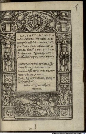 Tractatvs De Missa : tribus distinctus sectionibus, Quarum prima est de Sacramenti sanctissimi Eucharistiae consecratione, Secunda de sacrificatione, Tertia uero de com[m]unione, Quibus inserta est de satisfactione et purgatorio materia ; ...