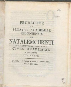 Prorector Et Senatvs Academiae Kiloniensis Ad Natalem Christi Pie Sancteqve Colendvm Cives Academiae Vniversos Hortantvr : [P.P. sub sigillo Academiae. Festo die nato seruatori sacro. Anno MDCCLXVIII.]