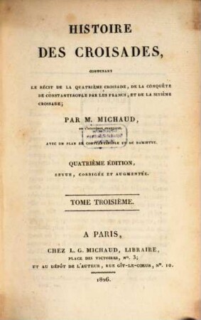 Histoire des Croisades, 3. Le recit de la quatrième Croisade, de la conquête de Constantinople par les Francs, et de la sixième Croisade : avec un plan de Constantinople et de Damiette