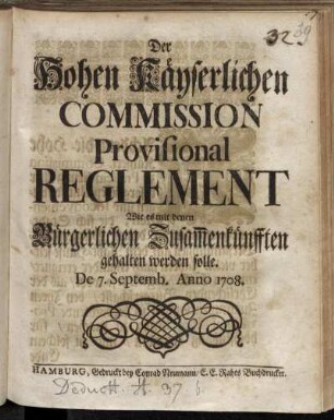 Der Hohen Käyserlichen Commission Provisional Reglement Wie es mit denen Bürgerlichen Zusam[m]enkünfften gehalten werden solle : De 7. Septemb. Anno 1708