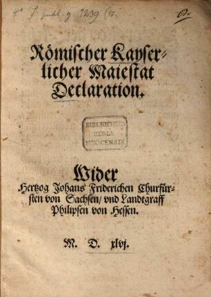 Röm. Kays. Maj. Declaration wid. Fridrichen Churfürsten zu Sachsen und Philipsen von Hessen