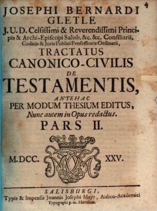 Josephi Bernardi Gletle ... Tractatus can. civ. de testamentis. Pars II.