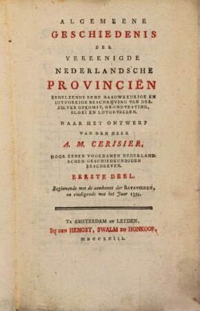 Algemeene Geschiedenis der vereenigde Nederlandsche Provincien behelzende eene naauwkeurige en uitvoerige Beschrijving van derzelver Opkomst, Grondvesting, Bloei en Lotgevallen, 1. Beginnende met de aankomst der Batavieren en eindigende met het Jaar 1354