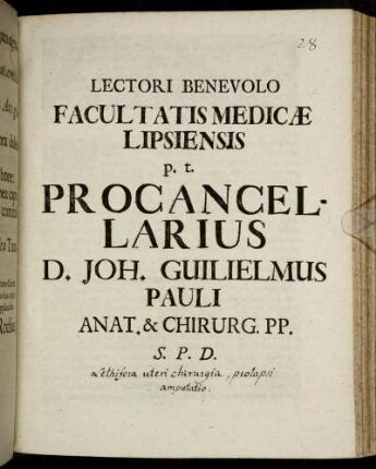 Lectori Benevolo Facultatis Medicæ Lipsiensis p. t. Procancellarius D. Joh. Guilielmus Pauli Anat. & Chirurg. PP. S. P. D.