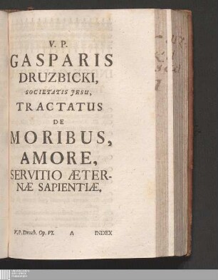 [6]: V. P. Gasparis Druzbicki, Societatis Jesu, Tractatus De Moribus, Amore, Servitio Æternæ Sapientiæ