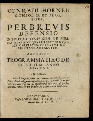 Conradi Horneii S. Theol. D. Et Prof. Publ. Per Brevis Defensio Disputationis Suae De Summa Fidei Non Qualis Libet Sed Quae Per Caritatem Operatur Necessitate Ad Salutem, Adversus Programma Hac De Re Editum Anno MDCXLVII.