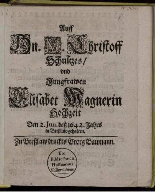 Auff Hn. M. Christoff Schultzes/ und Jungfrawen Elisabet Wagnerin Hochzeit Den 2. Jun. deß 1642. Jahrs in Breßlaw gehalten