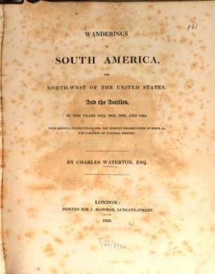 Wanderings in South America, the North-West of the United States, and the Antilles, in the years 1812, 1816, 1820, and 1824 : with original instruction for the perfect preservation of birds &c. for cabinets of natural history