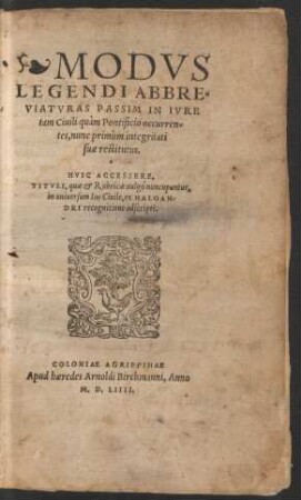 MODVS || LEGENDI ABBRE=||VIATVRAS PASSIM IN IVRE || tam Ciuili quàm Pontificio occurren=||tes, nunc primùm integritati || suae restitutus.|| HVIC ACCESSERE,|| TITVLI, quae et Rubricae uulgò nuncupantur,|| in uniuersum Ius Ciuile, ex HALOAN-||DRI recognitione adscripti.||