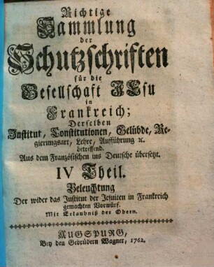 Richtige Sammlung der Schutzschriften für die Gesellschaft Jesu in Frankreich : derselben Institut, Constitutionen, Gelübde, Regierungsart, Lehre, Aufführung etc. betreffend ; aus dem Französischen ins Deutsche übersetzt, 4. Beleuchtung der wider das Institut der Jesuiten in Frankreich gemachten Vorwürf