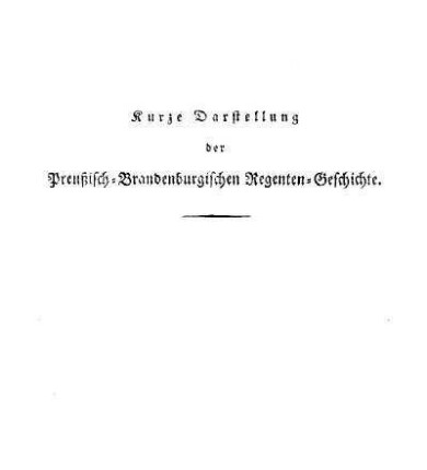 Kurze Darstellung der Preußisch-Brandenburgischen Regenten-Geschichte