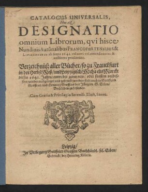 Catalogus Universalis, Hoc est: Designatio omnium Librorum, qui hisce Nundinis Autu[m]nalibus Francofurtensibus & Lipsiensibus ab Anno 1641. vel novi vel emendatiores & auctiores prodierunt