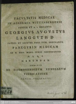 Facultatis Medicae In Academia Wittenbergensi Senior Et H. T. Decanus Georgius Augustus Langguth ... Panegyrin Medicam Ad. D. XXII. Mens. Iunii MDCCLXVIII ... Habendam Indicit De Haemorrhoidum Venosarum Vindicatione Pauca Praefatus