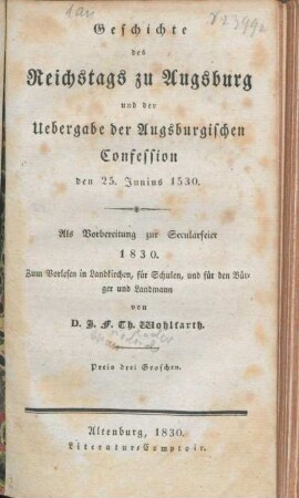 Geschichte des Reichstags zu Augsburg und der Uebergabe der Augsburgischen Confession den 25. Junius 1530 : Als Vorbereitung zur Secularfeier 1830 ; Zum Vorlesen in Landkirchen, für Schulen, und für den Bürger und Landmann