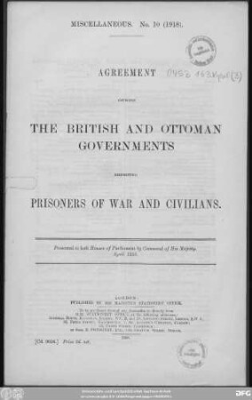 Agreement between the British and Ottoman Governments respecting prisoners of war and civilians : presented to both Houses of Parliament by Command of His Majesty, April 1918