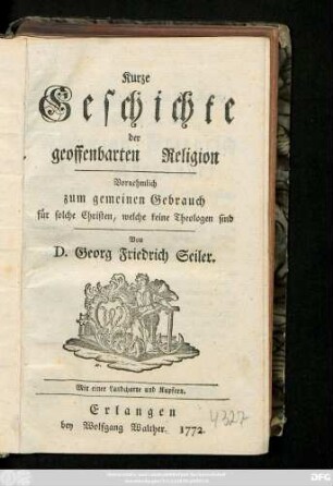 Kurze Geschichte der geoffenbarten Religion : Vornehmlich zum gemeinen Gebrauch für solche Christen, welche keine Theologen sind ; Mit einer Landcharte und Kupfern