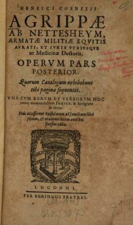 Henrici Cornelii Agrippae ab Nettesheim Operum Pars ... Quorum Catalogum exhibebunt tibi paginae sequentes : Uncacum ... indice & locuplete & certo. Huic accesserunt Epistolarum ad familiares libri septem & orationes decem ante hoc seorsim editae, 2. - [ca. 1600]. - 8 Bl., 664 S., 8 Bl.