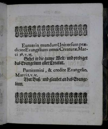 Euntes in mundum Universum[...] = Gehet in die gantze Welt/[...] - Pœnitemini,[...] - Thut Buß/[...]