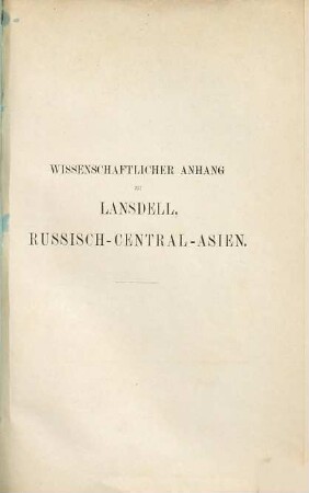 Wissenschaftlicher Anhang zu Russisch-Central-Asien, nebst Kuldscha, Buchara, Chiwa und Merw von Henry Lansdell : Inhalt: Fauna und Flora von Russisch-Turkestan, Bibliographie von Russisch-Central-Asien