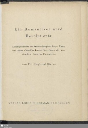 Ein Romantiker wird Revolutionär : Lebensgeschichte des Freiheitskämpfers August Peters und seiner Gemahlin Louise Otto-Peters, der Vorkämpferin deutscher Frauenrechte