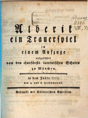 Alberik : ein Trauerspiel in einem Aufzuge aufgeführt von den churfürstl. lateinischen Schulen zu München. in dem Jahre 1775. den 4. und 6. Herbstmonat