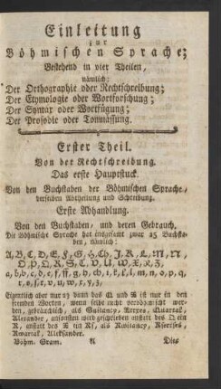 Einleitung zur Böhmischen Sprache; Bestehend in vier Theilen, nämlich: Der Orthographie oder Rechtschreibung; Der Etymologie oder Wortforschung; Der Syntax oder Wortfügung; Der Prosodie oder Tonmässung