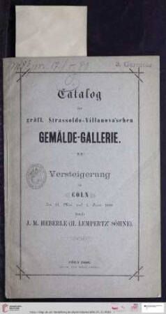 Versteigerung zu Köln / J. M. Heberle (H. Lempertz' Söhne): Catalog der reichhaltigen Gemälde-Gallerie des gräfl. Hauses Strassoldo-Villanova : Gemälde zumeist italienischer und niederländischer Meister des XV.-XVIII. Jahrhunderts : Versteigerung zu Cöln, den 31. Mai und 1. Juni 1880