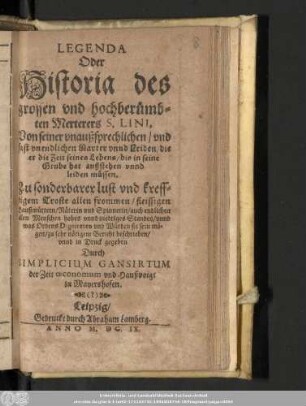 Legenda Oder Historia des grossen vnd hochberümbten Merterers S. Lini, Von seiner vnaußsprechlichen/ vnd fast vnendlichen Marter vnnd Leiden/ die er die Zeit seines Lebens/ bis in seine Grube hat außstehen vnnd leiden müssen. ...