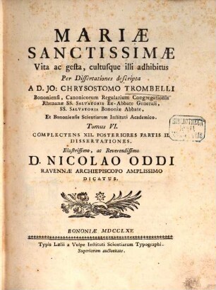 Mariae Sanctissimae Vita, ac gesta, cultusque illi adhibitus : Per Dissertationes descripta. 6, Complectens XII. Posteriores Partis II. Dissertationes