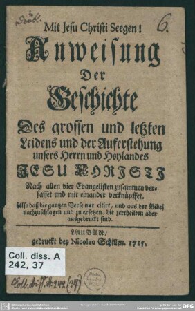 Anweisung Der Geschichte Des grossen und letzten Leidens und der Auferstehung unsers Herrn und Heylandes Jesu Christi : Nach allen vier Evangelisten zusammen verfasset und miteinander verknüpfet ...