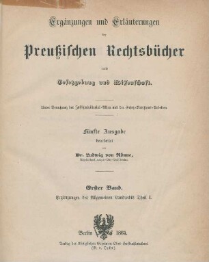 Bd. 1: Ergänzungen und Erläuterungen der Preussischen Rechtsbücher durch Gesetzgebung und Wissenschaft : unter Benutzung der Justizministerial -Akten und der Gesetz-Revisions-Arbeiten