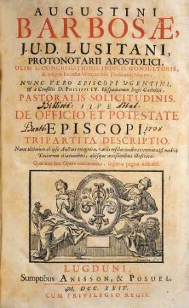 Augustini Barbosae, J. U. D. Lusitani, ... Pastoralis Solicitudinis, Sive De Officio, Et Potestate Episcopi, Tripartita Descriptio, [1/2]