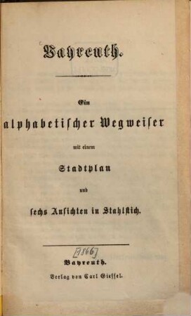 Bayreuth : ein alphabetischer Wegweiser mit einem Stadtplan und sechs Ansichten in Stahlstich