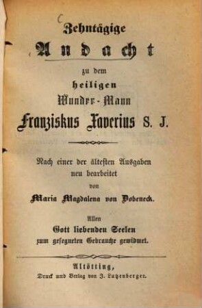 Zehntägige Andacht zu dem heiligen Wunder-Mann Franziskus Xaverius S.J. : Nach einer der ältesten Ausgaben neu bearbeitet von Maria Magdalena von Dobeneck