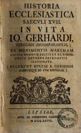Historia ecclesiastica saeculi XVII. in vita Io. Gerhardi theologi incomparabilis ...