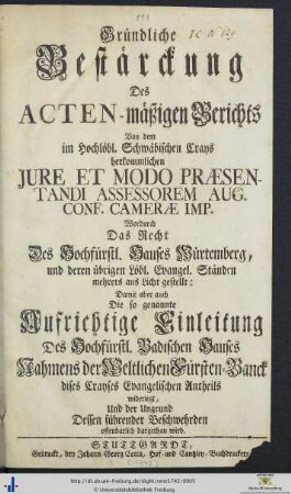 Gründliche Bestärckung des acten-mässigen Berichts von dem im schwäbischen Crays herkommlichen jure et modo praesentandi assessorum Aug. Conf. camerae imp. : wodurch das Recht des Hauses Württemberg... ans Licht gestellet... wird