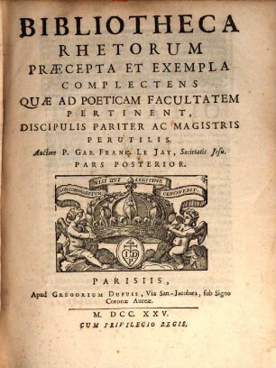 Bibliotheca Rhetorum : Praecepta Et Exempla Complectens, Quae Tam Ad Oratoriam Facultatem Quam Ad Poeticam Pertinent ; Discipulis pariter ac magistris perutilis ; opus bipartitum, 2