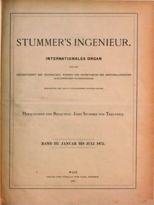 Stummer's Ingenieur : internationales Organ für d. Gesamtgebiet d. techn. Wissens u. Repertorium d. hervorragendsten ausländ. Fachjournale. 3. 1875