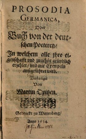 Prosodia germanica oder Buch von der deutschen Poeterey : in welchem alle ihre eigenschafft und zugehör gründlich erzehlet und mit Exemplen außgeführet wird