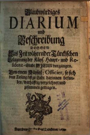 Glaubwürdiges Diarium und Beschreibung Dessen Was Zeit währender Türckischen Belagerung der Käys. Haupt- und Residenz-Stadt Wienn vorgangen