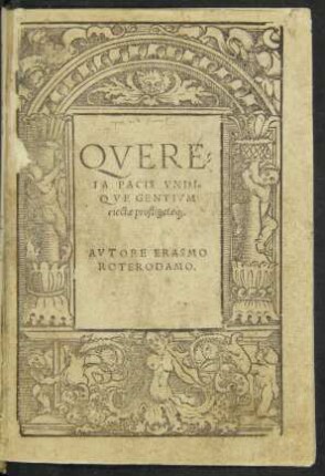 QVERE=||LA PACIS VNDI=||QVE GENTIVM || eiectae profligatae'q: || AVTORE ERASMO || ROTERODAMO.||