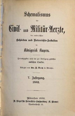 Schematismus der Civil- und Militär-Ärzte, der medicinischen Behörden und Unterrichtsanstalten im Königreich Bayern. 5. 1882