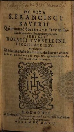Horatii Turselini De Vita S. Francisci Xaverii, qui primus e Societate Iesu in Indiam et Iaponiam evangelium invexit : accessere quaedam miraculam, in vita non habentur