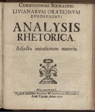 Christophori Schraderi Livianarum Orationum Duodeviginti Analysis Rhetorica : Adiectis imitationum materiis