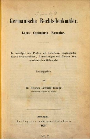 Germanische Rechtsdenkmäler : leges, capitularia, formularae ; in Auszügen und Proben mit Einleitung, ergänzenden Geschichtszeugnissen, Anmerkungen und Glossar zum academischen Gebrauche