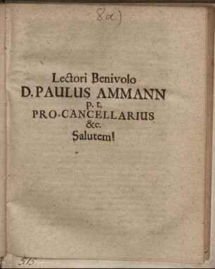 Lectori Benivolo D. Paulus Ammann p.t. Pro-Cancellarius &c. Salutem! : [P.P. Lipsiae. d. 16. Nov. A.O.R. MDCLXXII]