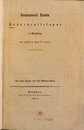Immanuel Kants Gedächtnißfeyer zu Königsberg am 22. April 1810 : Mit 1 Kupfer u. d. Bildn. Kants